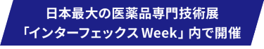 日本最大の医薬品専門技術展 「インターフェックス Week」内で開催