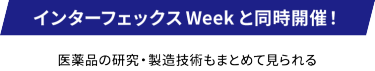 インターフェックスWeekと同時開催！　医薬品の研究・製造技術もまとめて見られる